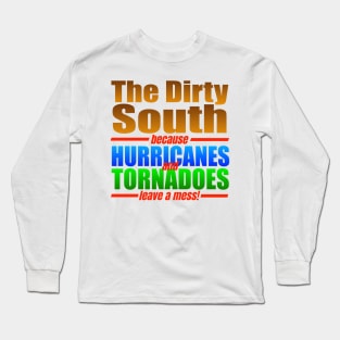 THE DIRTY SOUTH because HURRICANES and TORNADOES leave a mess!! Long Sleeve T-Shirt